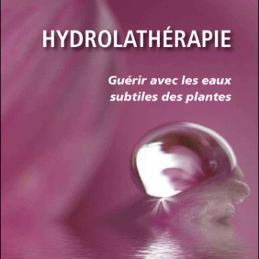 Hydrolathérapie: guérir avec les eaux subtiles des plantes
