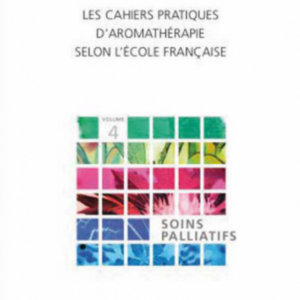 Cahier pratique d'aromathérapie selon l'école française, vol. 4- Soins Palliatifs